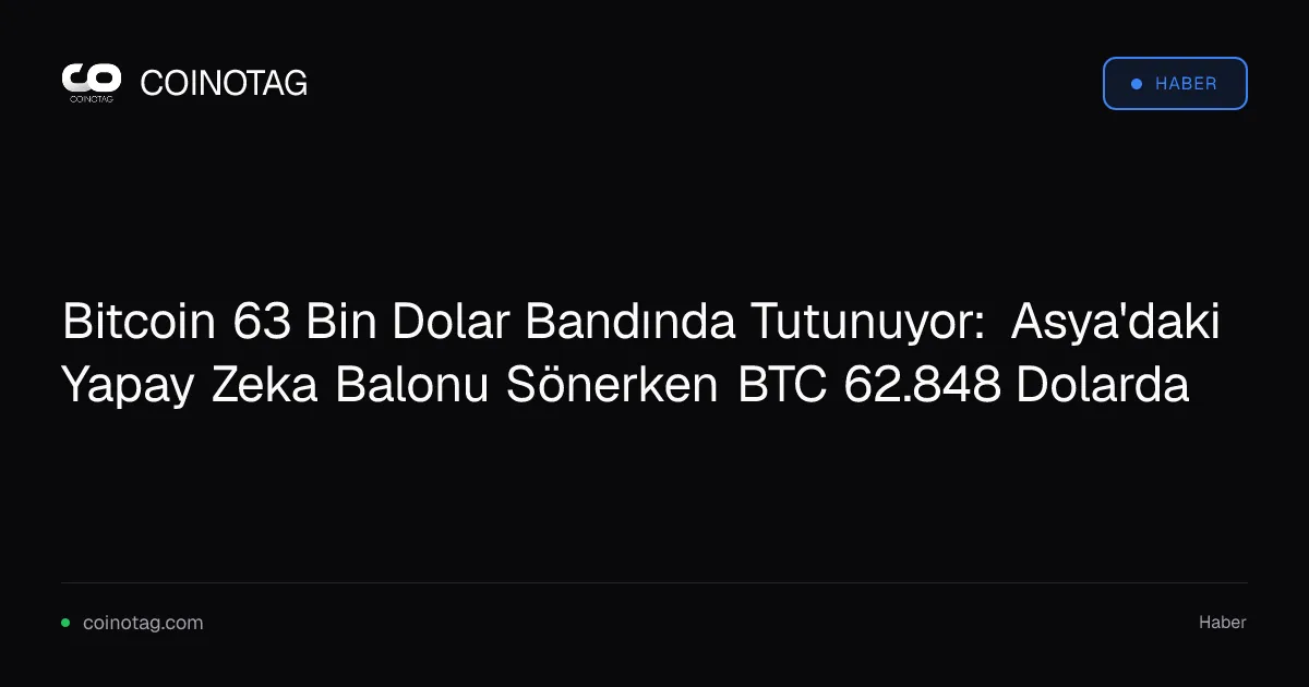 Bitcoin 63 Bin Dolar Bandında Tutunuyor: Asya'daki Yapay Zeka Balonu Sönerken BTC 62.848 Dolarda