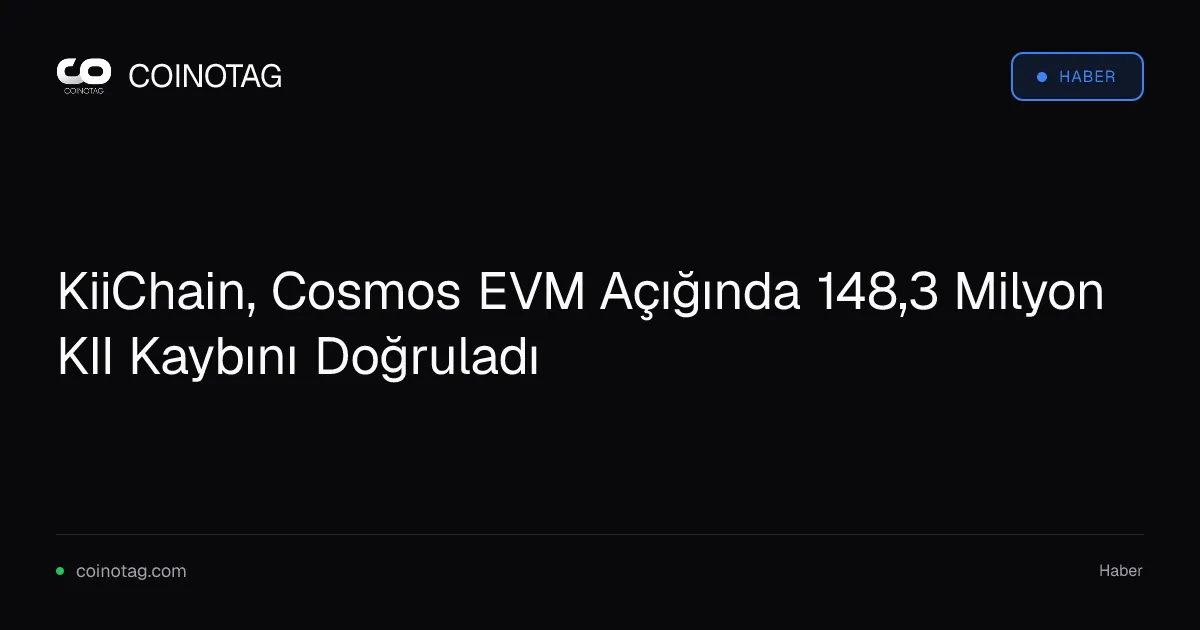 KiiChain, Cosmos EVM Açığında 148,3 Milyon KII Kaybını Doğruladı