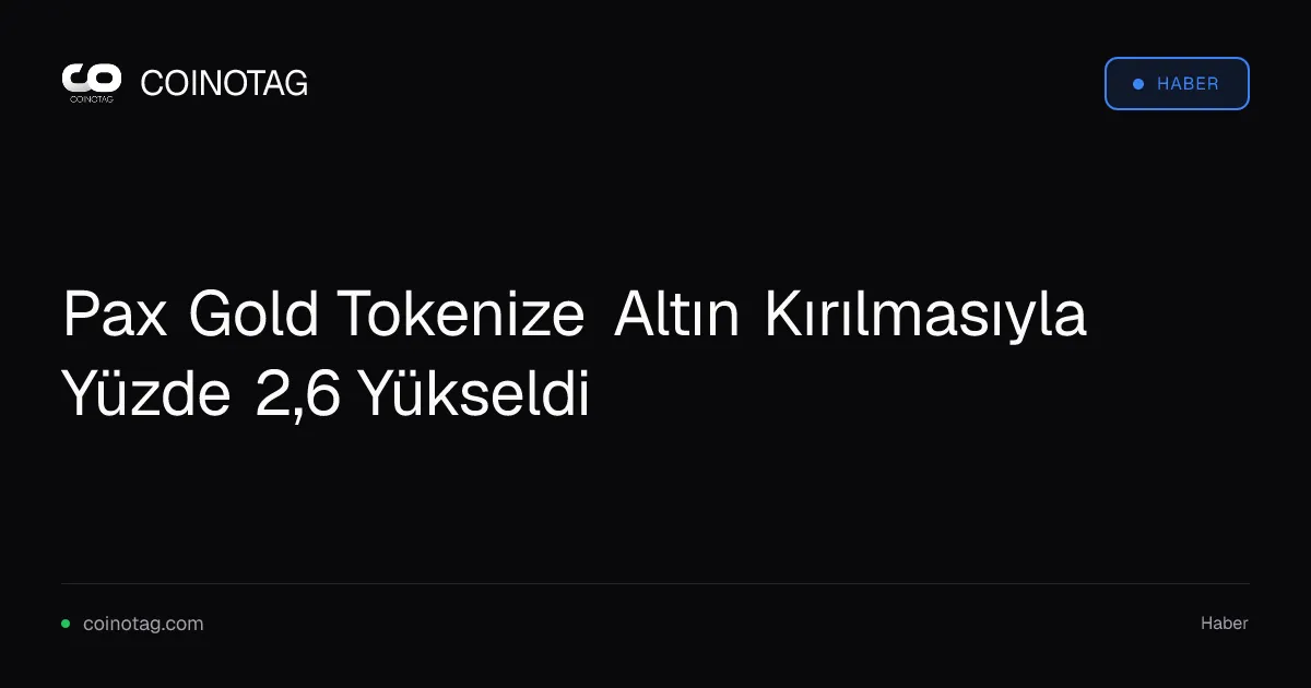 Pax Gold Tokenize Altın Kırılmasıyla Yüzde 2,6 Yükseldi
