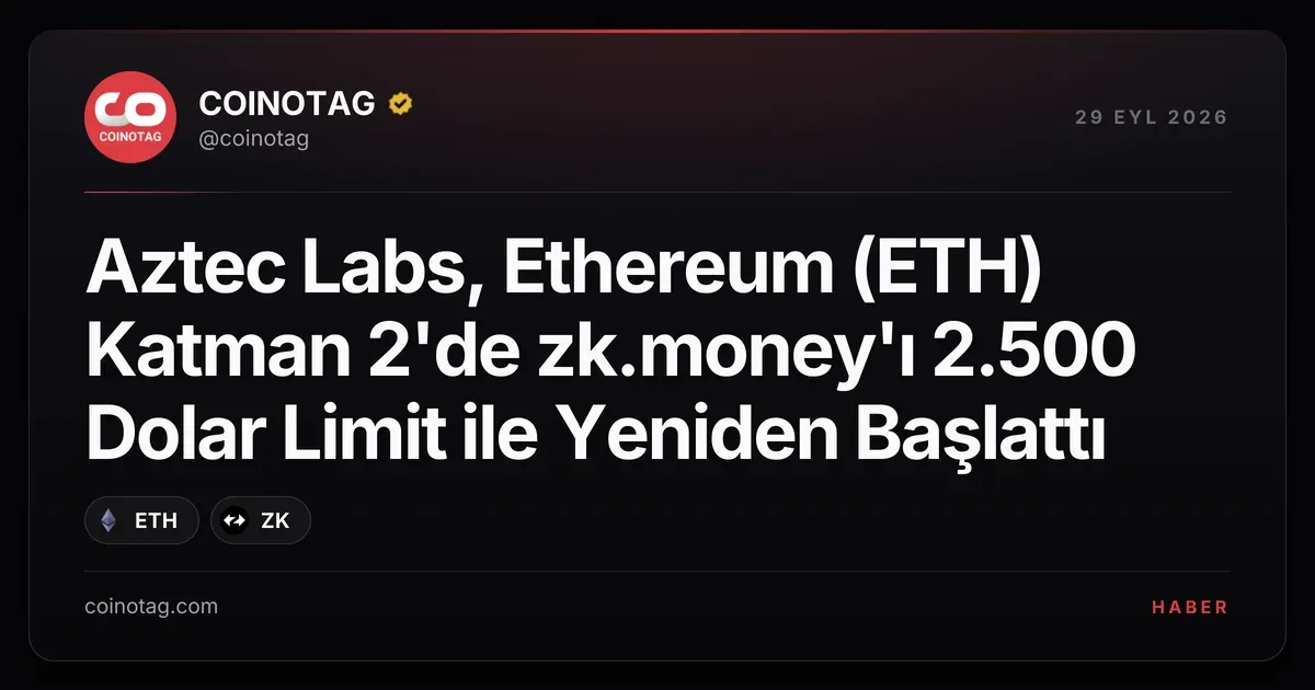 Aztec Labs, Ethereum (ETH) Katman 2'de zk.money'ı 2.500 Dolar Limit ile Yeniden Başlattı