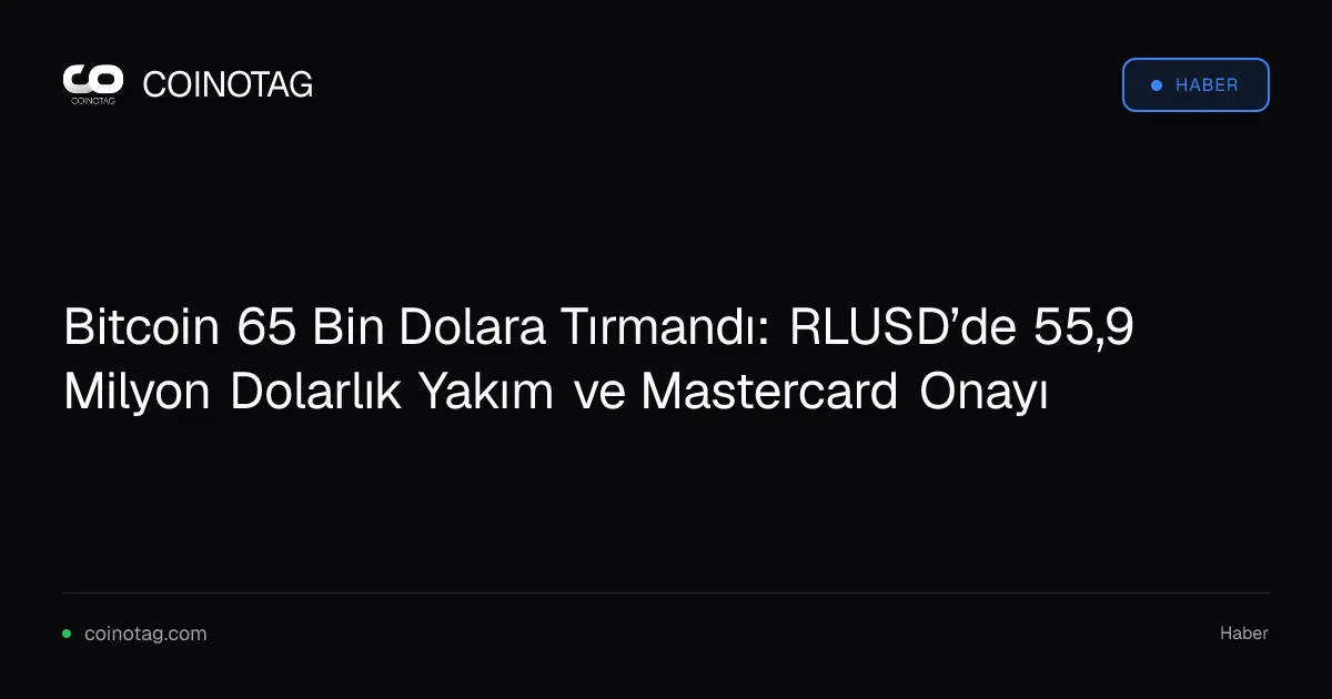 Bitcoin 65 Bin Dolara Tırmandı: RLUSD’de 55,9 Milyon Dolarlık Yakım ve Mastercard Onayı