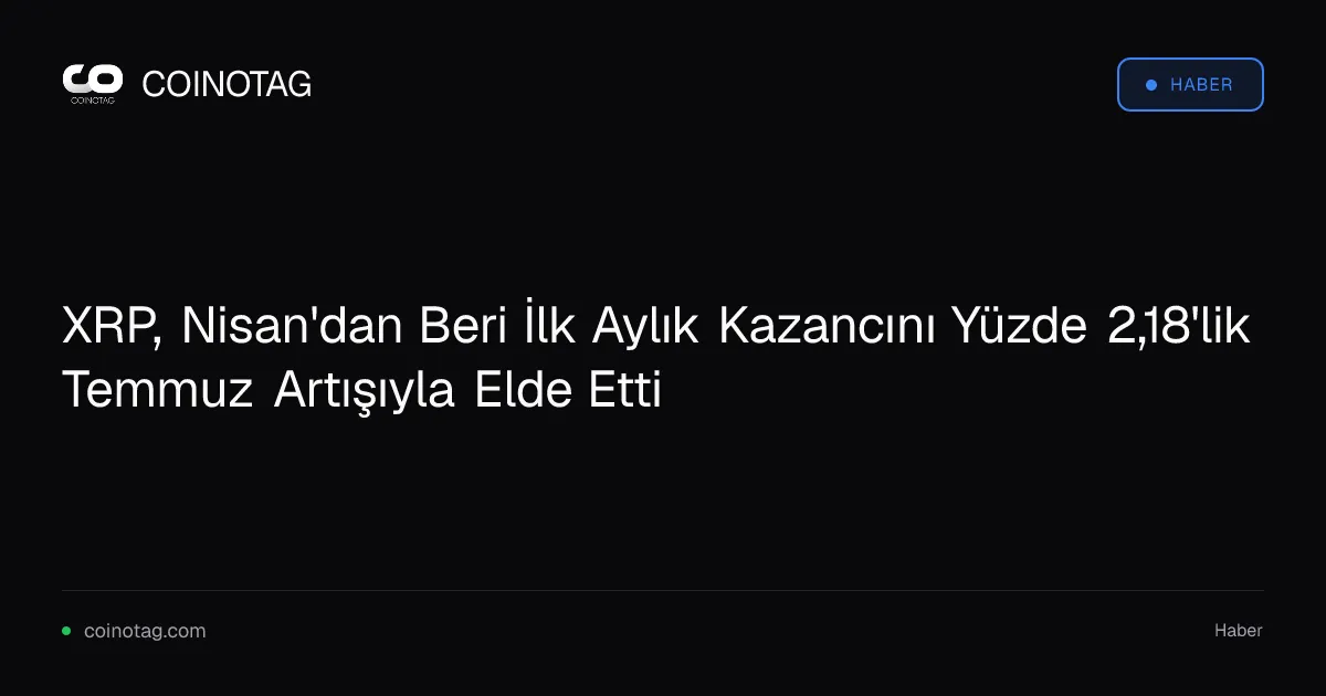XRP, Nisan'dan Beri İlk Aylık Kazancını Yüzde 2,18'lik Temmuz Artışıyla Elde Etti