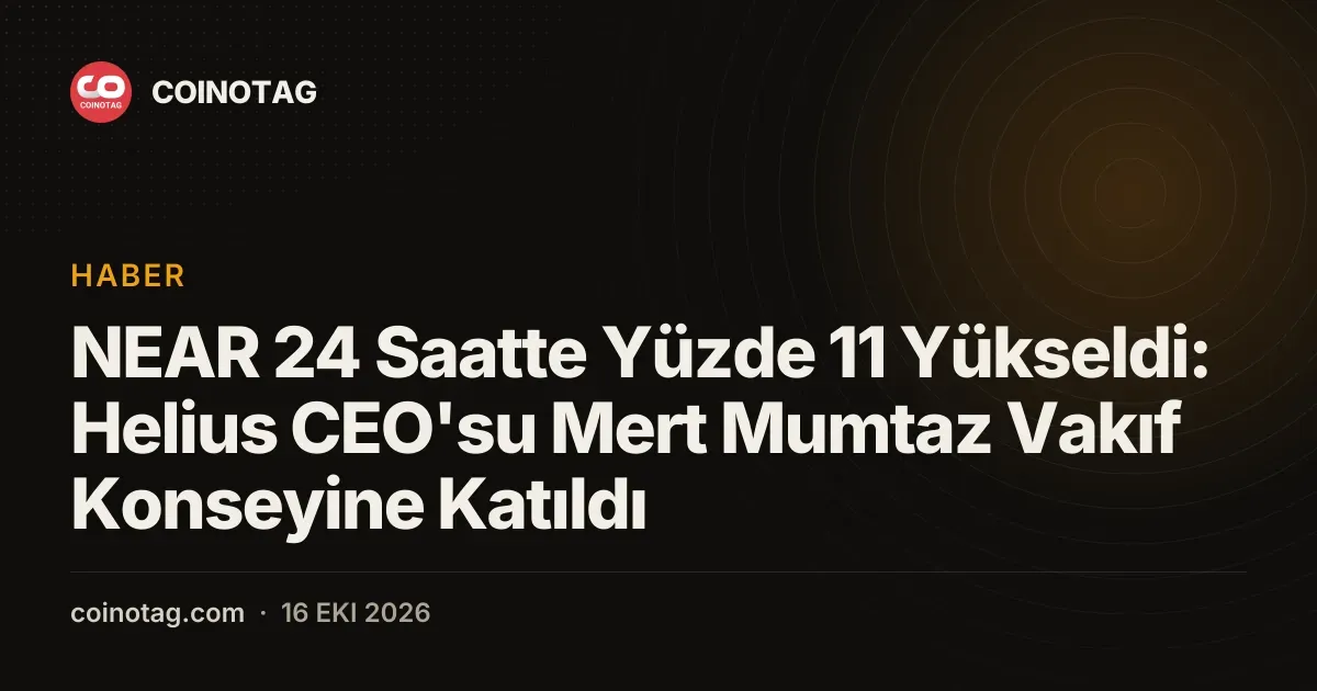 NEAR 24 Saatte Yüzde 11 Yükseldi: Helius CEO'su Mert Mumtaz Vakıf Konseyine Katıldı