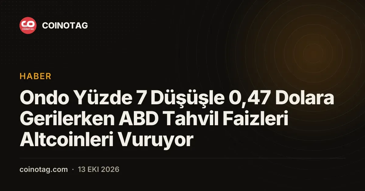 Ondo Yüzde 7 Düşüşle 0,47 Dolara Gerilerken ABD Tahvil Faizleri Altcoinleri Vuruyor