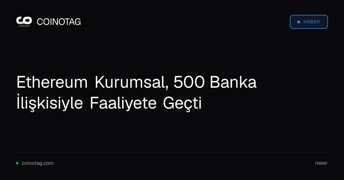 Ethereum Kurumsal, 500 Banka İlişkisiyle Faaliyete Geçti