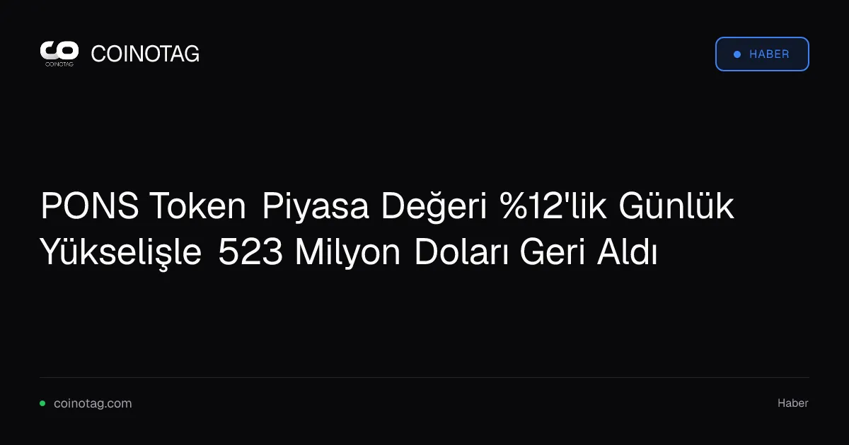 PONS Token piyasa değeri 523 milyon dolara ulaştı, günlük artış %12