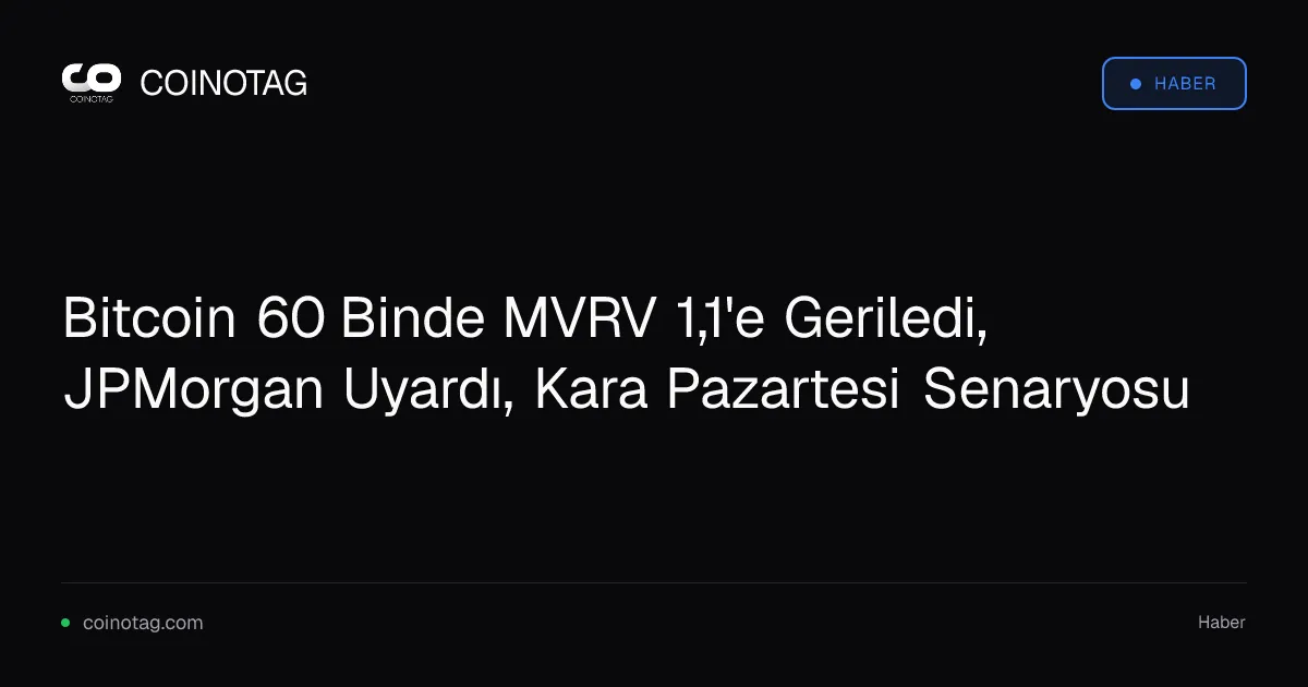 Bitcoin 60 Binde MVRV 1,1'e Geriledi, JPMorgan Uyardı, Kara Pazartesi Senaryosu