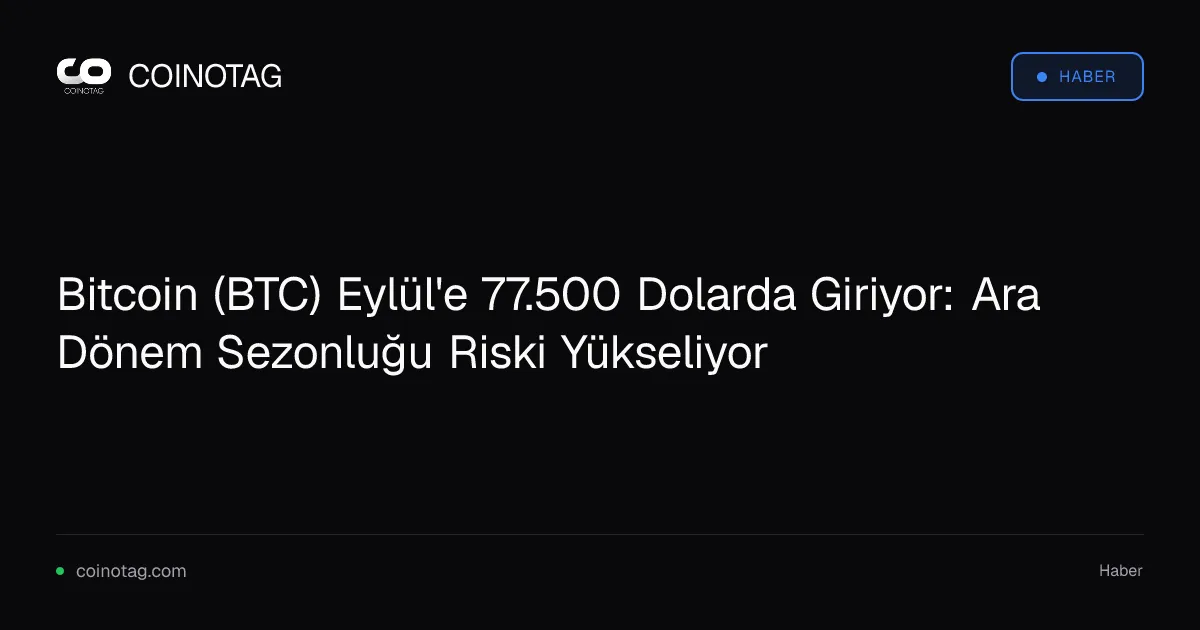 Bitcoin Eylül'e 77.500 dolarda girerken ara dönem riskleri artıyor