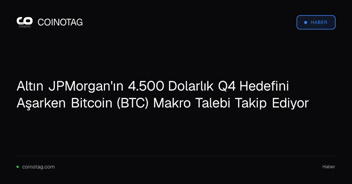 JPMorgan'ın 4.500 dolarlık hedefini aşan altın, Bitcoin'e makro talep getiriyor