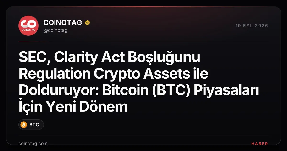 SEC, Clarity Act Boşluğunu Regulation Crypto Assets ile Dolduruyor: Bitcoin (BTC) Piyasaları İçin Yeni Dönem