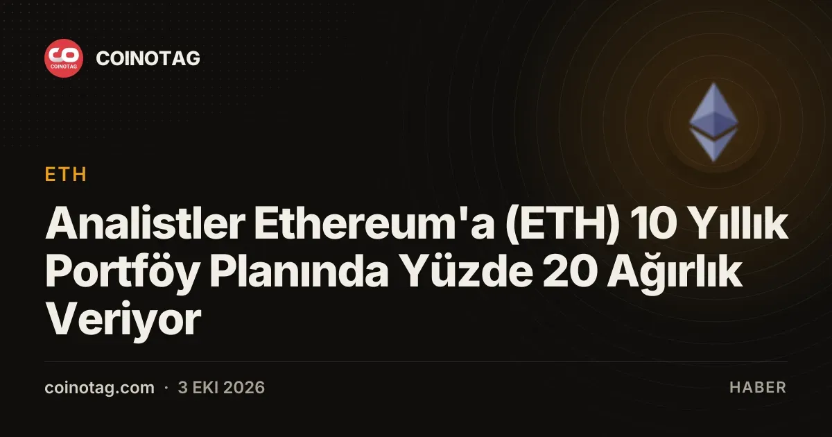 Analistler Ethereum'a (ETH) 10 Yıllık Portföy Planında Yüzde 20 Ağırlık Veriyor