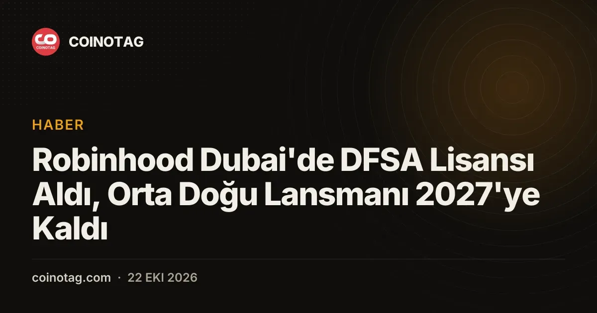 Robinhood Dubai'de DFSA Lisansı Aldı, Orta Doğu Lansmanı 2027'ye Kaldı
