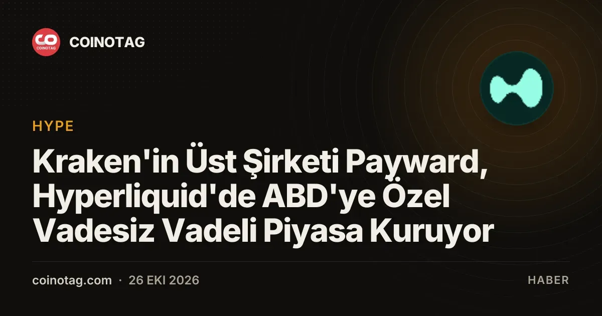 Kraken'in Üst Şirketi Payward, Hyperliquid'de ABD'ye Özel Vadesiz Vadeli Piyasa Kuruyor