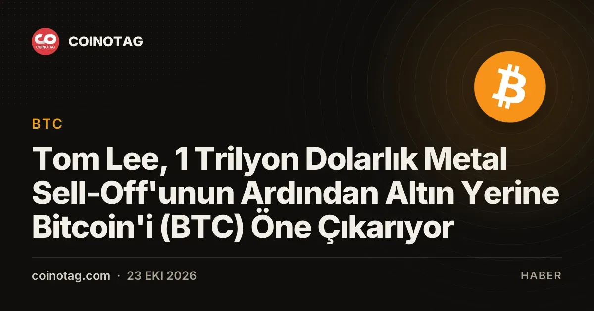 Tom Lee, 1 Trilyon Dolarlık Metal Sell-Off'unun Ardından Altın Yerine Bitcoin'i (BTC) Öne Çıkarıyor