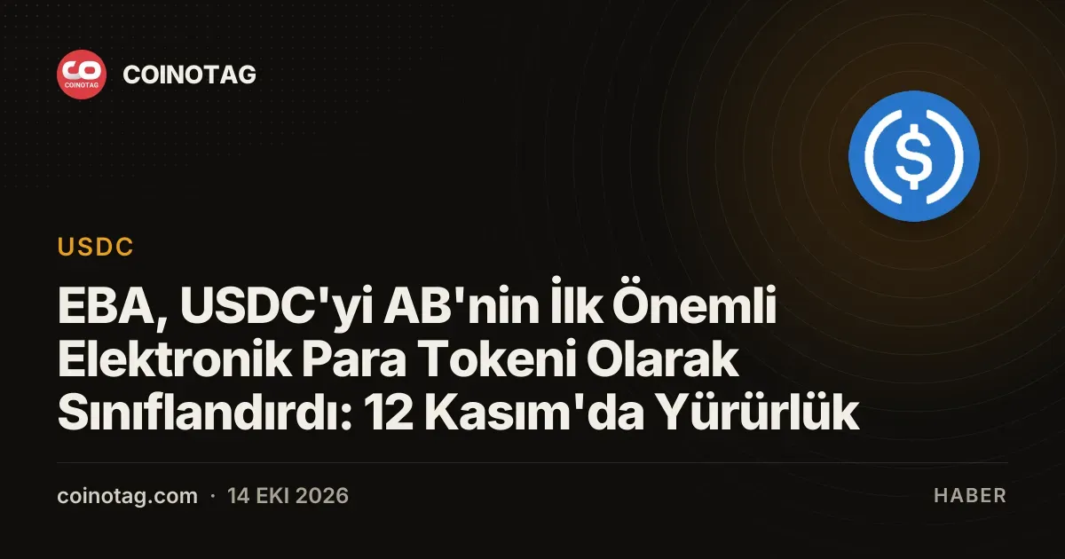 EBA, USDC'yi AB'nin İlk Önemli Elektronik Para Tokeni Olarak Sınıflandırdı: 12 Kasım'da Yürürlük