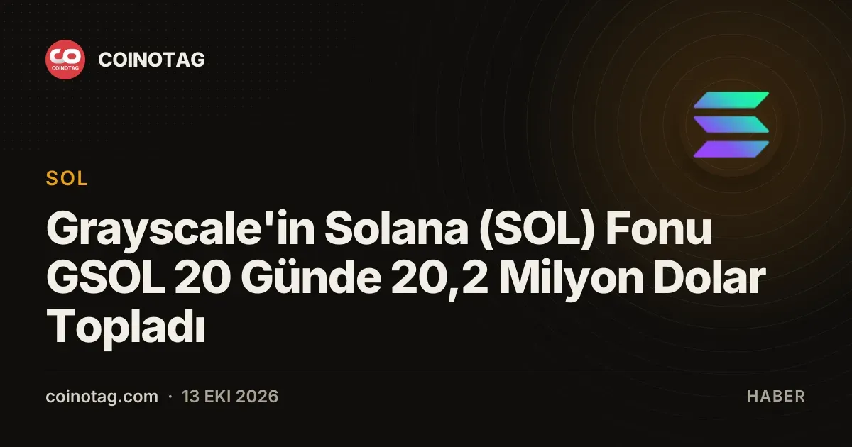 Grayscale'in Solana (SOL) Fonu GSOL 20 Günde 20,2 Milyon Dolar Topladı