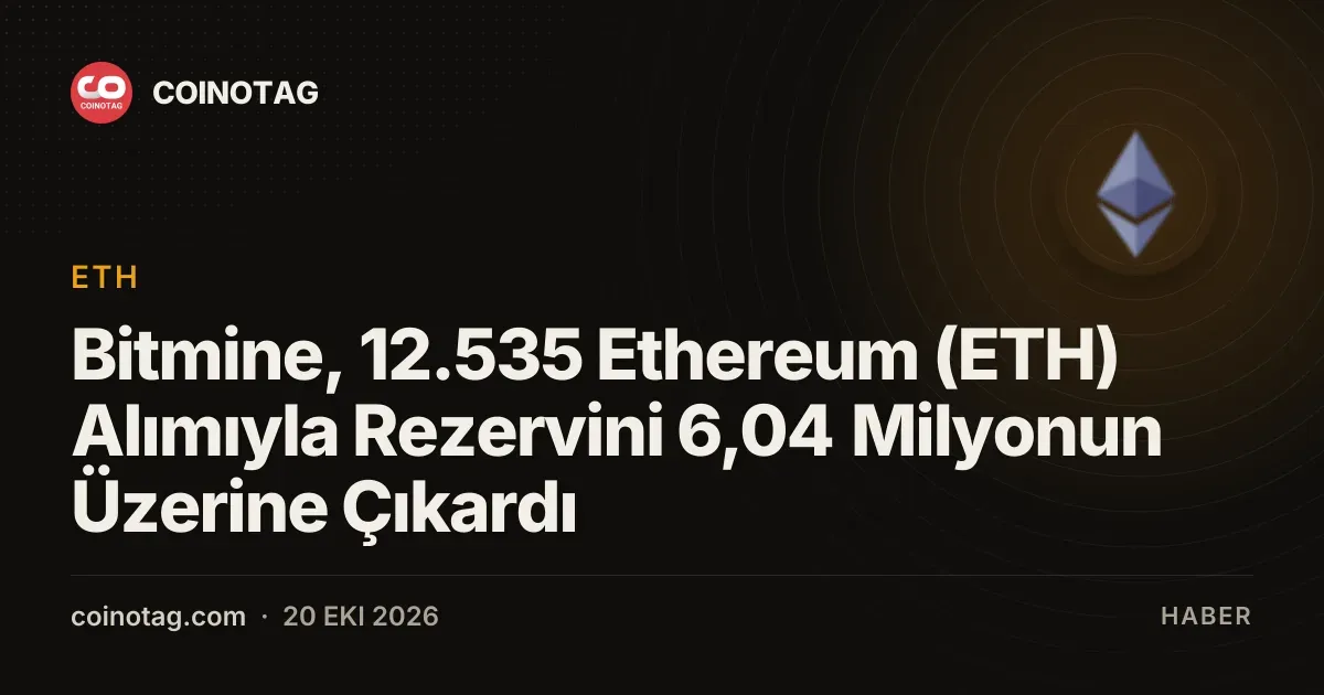 Bitmine rezervini 6,04 milyon ETH uzerine tasiyan 12.535 adetlik alim yapti