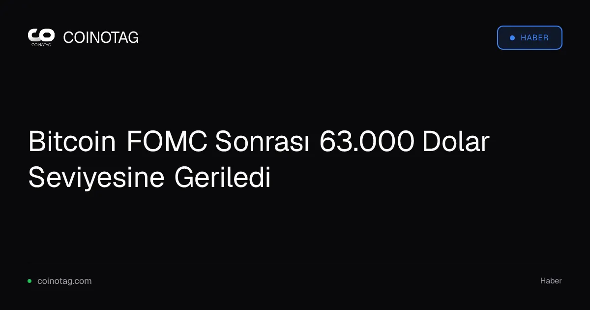 Bitcoin FOMC Sonrası 63.000 Dolar Seviyesine Geriledi