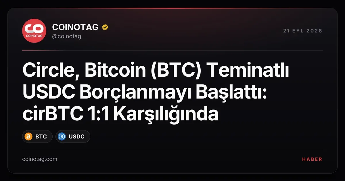 Circle, cirBTC ile 1:1 teminatlı USDC borç vermeye başladı