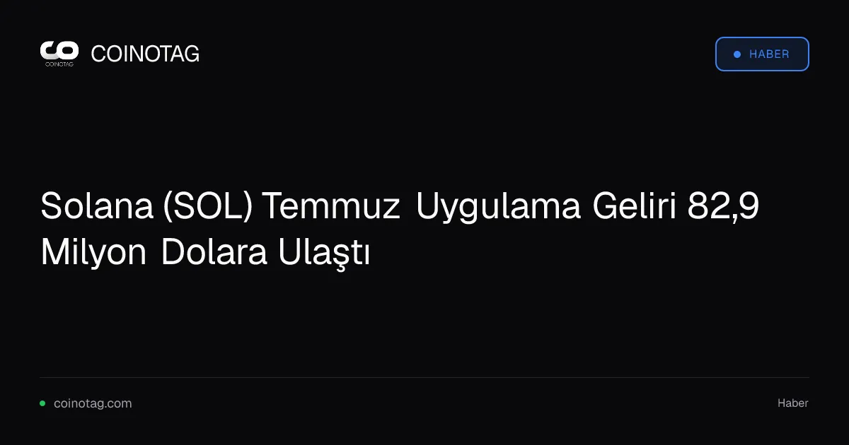 Solana (SOL) Temmuz Uygulama Geliri 82,9 Milyon Dolara Ulaştı