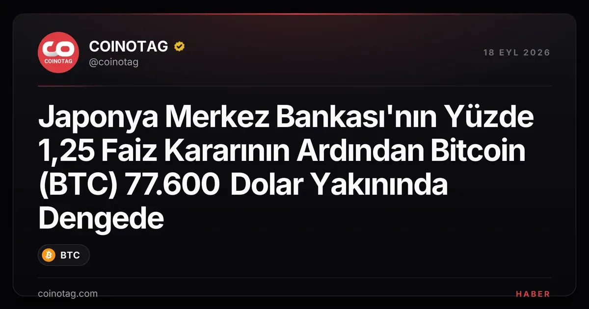 Japonya Merkez Bankası faizi %1,25'e çıkarınca Bitcoin 77.600 dolarda dengelendi