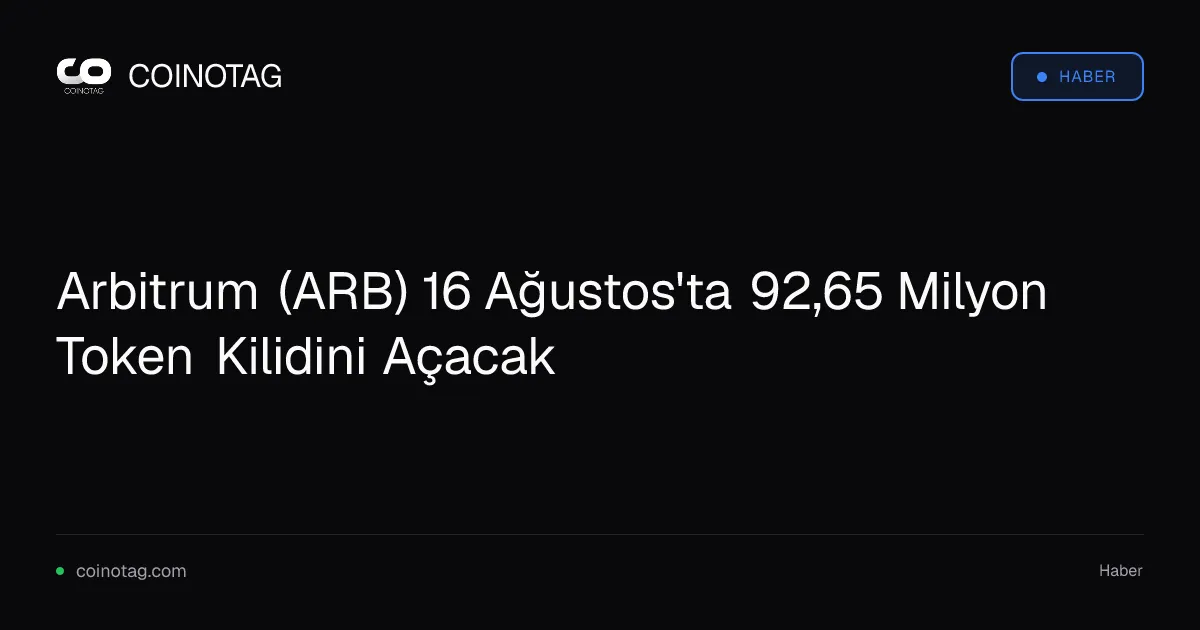 Arbitrum (ARB) 16 Ağustos'ta 92,65 Milyon Token Kilidini Açacak