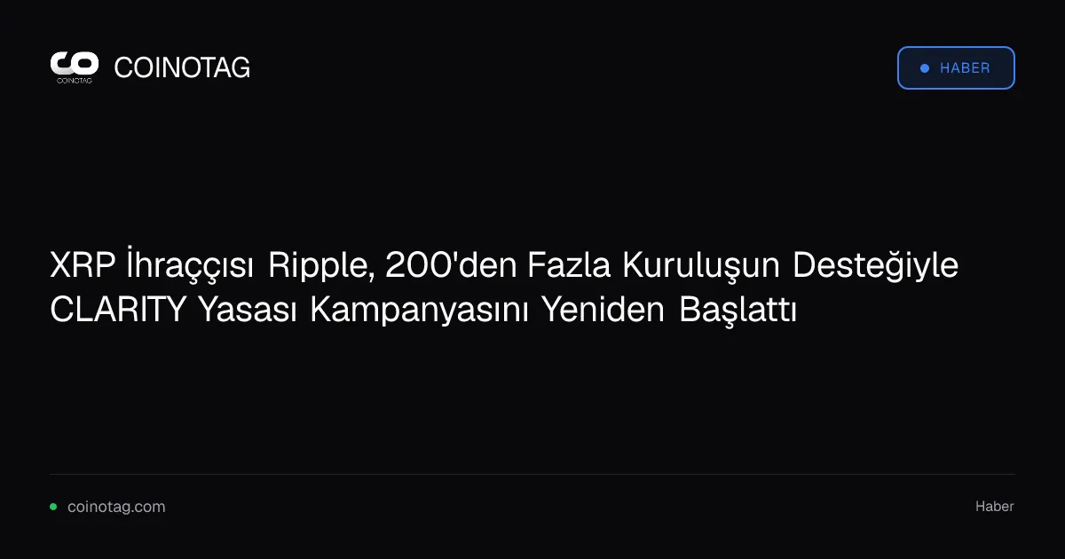 XRP İhraççısı Ripple, 200'den Fazla Kuruluşun Desteğiyle CLARITY Yasası Kampanyasını Yeniden Başlattı