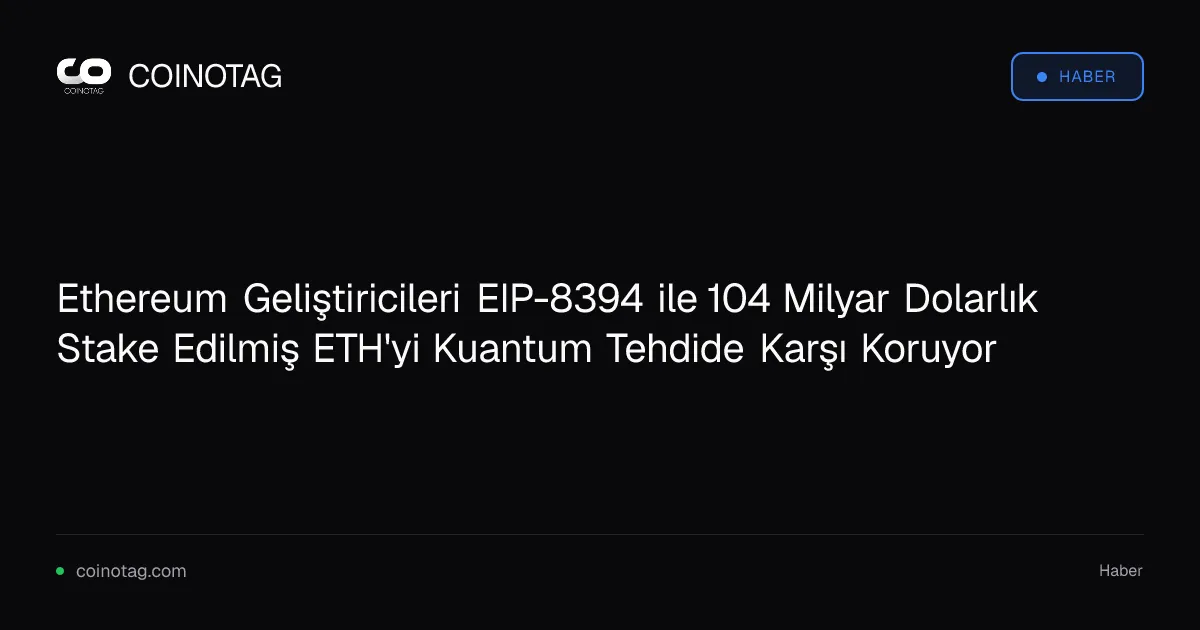 Ethereum Geliştiricileri EIP-8394 ile 104 Milyar Dolarlık Stake Edilmiş ETH'yi Kuantum Tehdide Karşı Koruyor