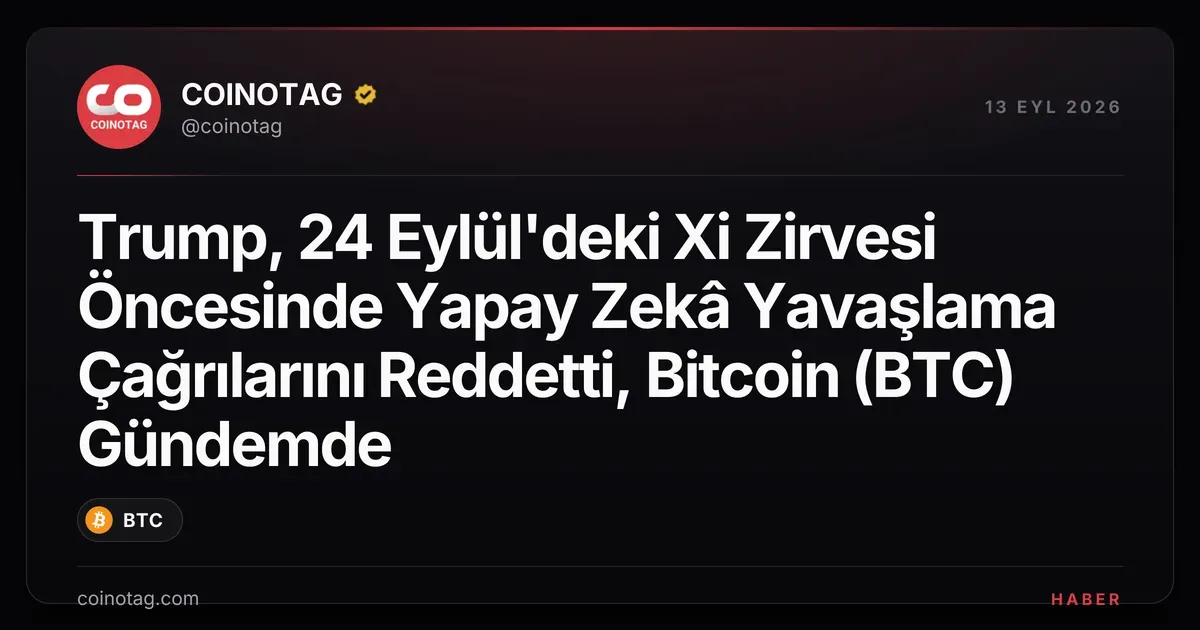 Trump, 24 Eylül'deki Xi Zirvesi Öncesinde Yapay Zekâ Yavaşlama Çağrılarını Reddetti, Bitcoin (BTC) Gündemde