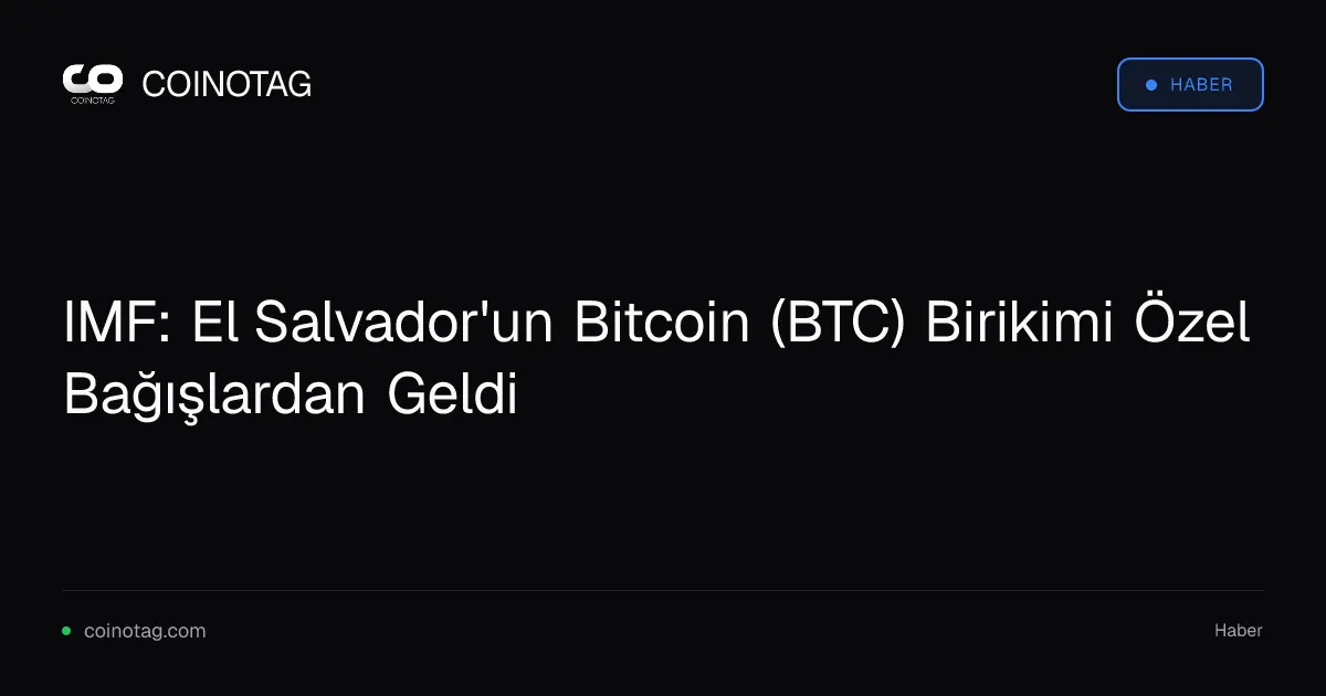IMF, El Salvador'un Bitcoin birikiminin 140 milyon dolarlık bağışlarla finanse edildiğini doğruladı
