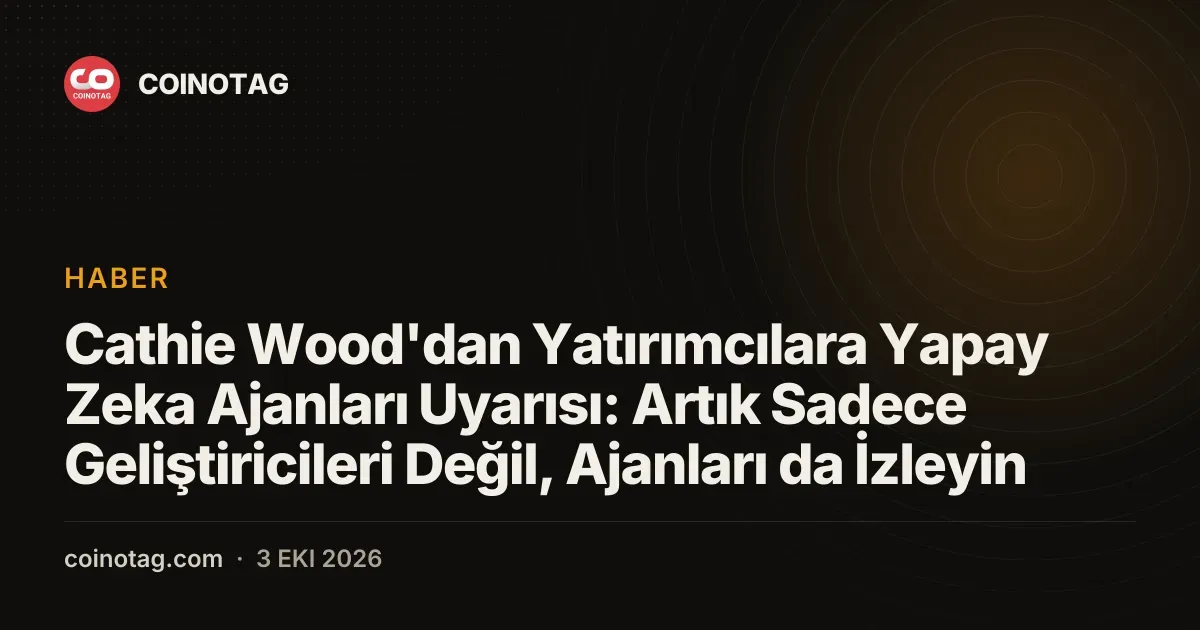 Cathie Wood, yatırımcılara yapay zeka ajanlarını izlemeleri gerektiğini hatırlatıyor