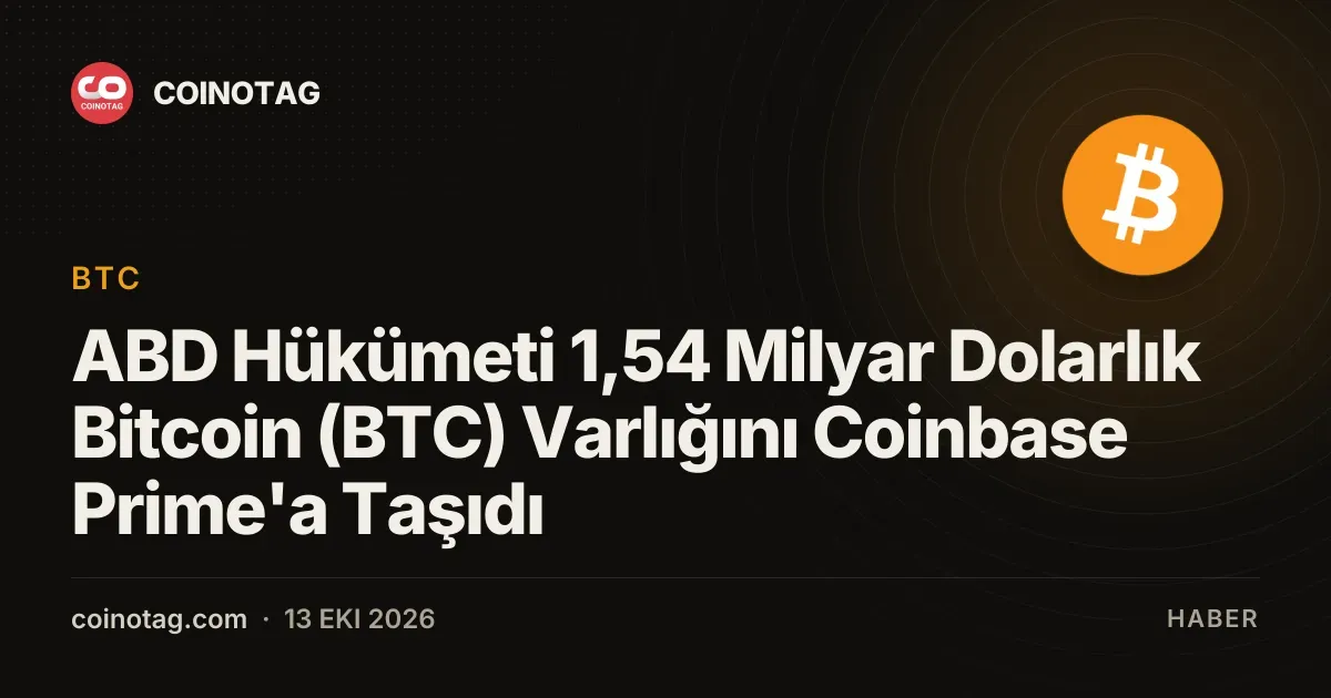 ABD hukumeti Coinbase Prime kanalina 1,54 milyar dolar aktararak piyasayi hareketlendirdi
