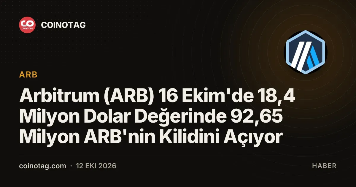Arbitrum (ARB) 16 Ekim'de 18,4 Milyon Dolar Değerinde 92,65 Milyon ARB'nin Kilidini Açıyor