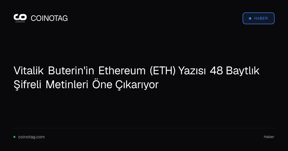 Vitalik Buterin'in Ethereum (ETH) Yazısı 48 Baytlık Şifreli Metinleri Öne Çıkarıyor