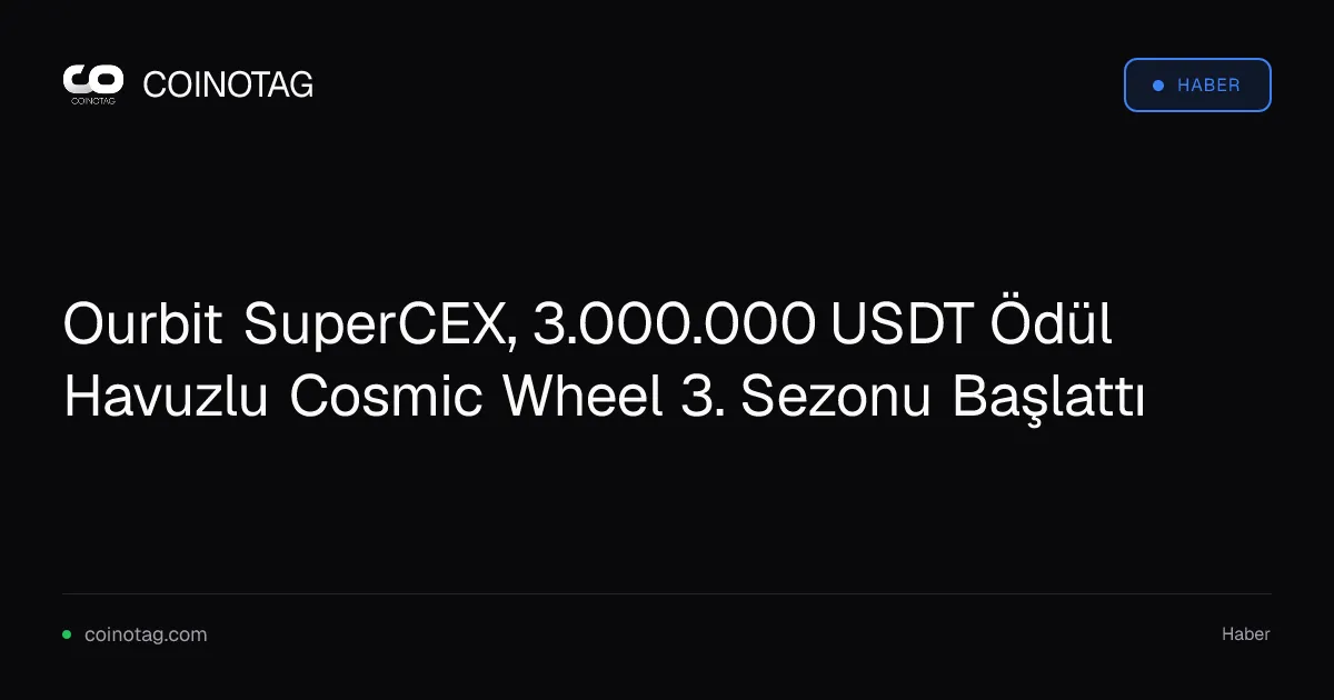 Ourbit SuperCEX, 3.000.000 USDT Ödül Havuzlu Cosmic Wheel 3. Sezonu Başlattı