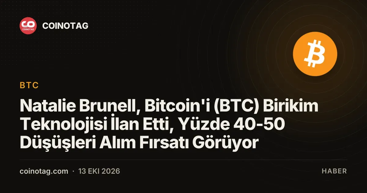 Natalie Brunell, Bitcoin'i (BTC) Birikim Teknolojisi İlan Etti, Yüzde 40-50 Düşüşleri Alım Fırsatı Görüyor