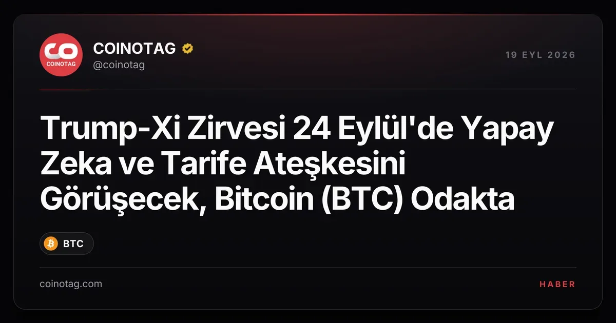 Trump-Xi Zirvesi 24 Eylül'de Yapay Zeka ve Tarife Ateşkesini Görüşecek, Bitcoin (BTC) Odakta