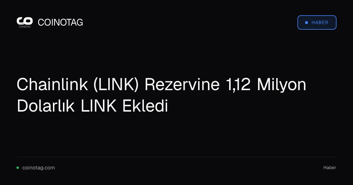 Chainlink rezervi 1,12 milyon dolarlık LINK ile 5,48 milyon LINK'e ulaştı