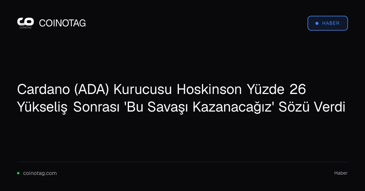 Cardano kurucusu Hoskinson, %26'lık artış sonrası Ethereum ile iş birliği önerdi