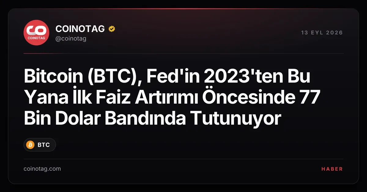 Bitcoin 77 bin dolar seviyesinde kalırken Fed faiz artırımı bekleniyor