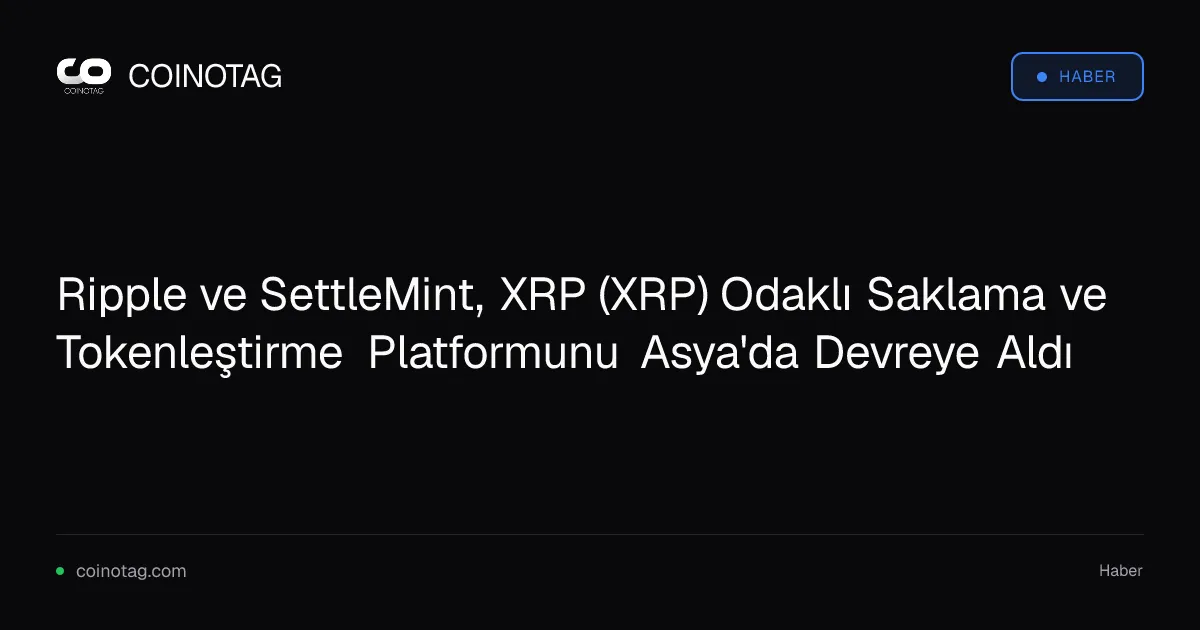 Ripple ve SettleMint, Asya-Pasifik'te XRP destekli platformu başlattı