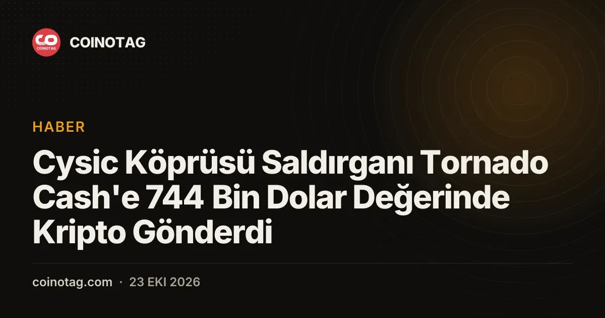 Cysic Köprüsü Saldırganı Tornado Cash'e 744 Bin Dolar Değerinde Kripto Gönderdi