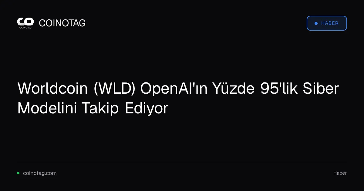 Worldcoin (WLD) OpenAI'ın Yüzde 95'lik Siber Modelini Takip Ediyor