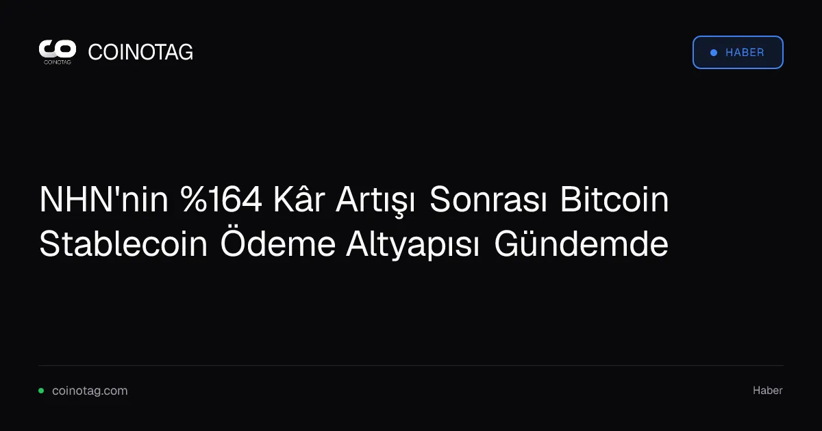 NHN %164 kâr artışı sonrası stablecoin ödeme altyapısını gündeme aldı