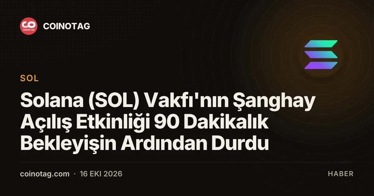 Solana (SOL) Vakfı'nın Şanghay Açılış Etkinliği 90 Dakikalık Bekleyişin Ardından Durdu