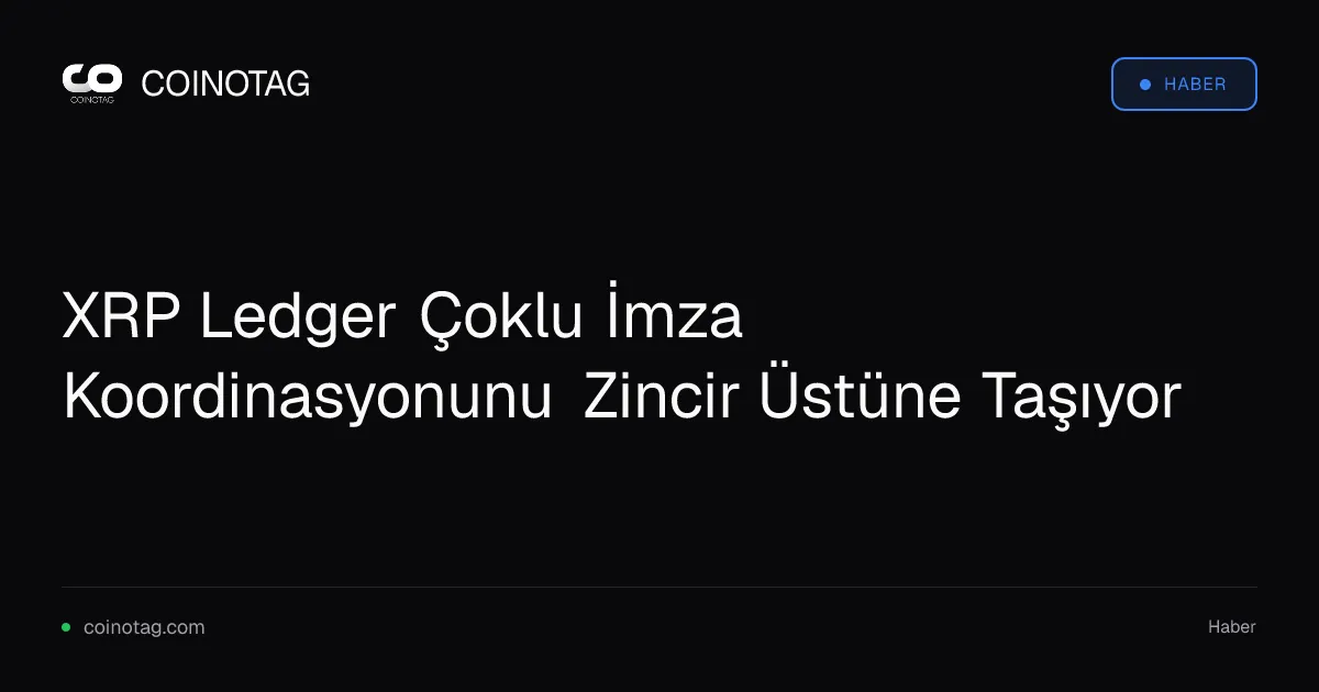 XRP Ledger Çoklu İmza Koordinasyonunu Zincir Üstüne Taşıyor