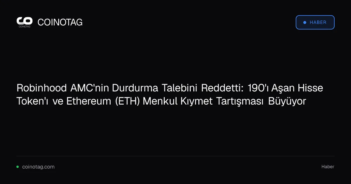 Robinhood AMC'nin Durdurma Talebini Reddetti: 190'ı Aşan Hisse Token'ı ve Ethereum (ETH) Menkul Kıymet Tartışması Büyüyor