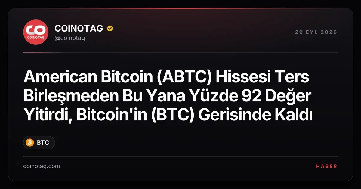 American Bitcoin (ABTC) Hissesi Ters Birleşmeden Bu Yana Yüzde 92 Değer Yitirdi, Bitcoin'in (BTC) Gerisinde Kaldı