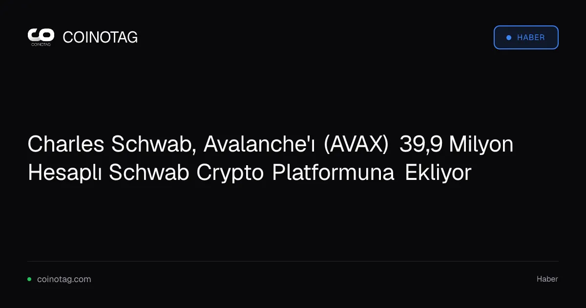 Charles Schwab 39,9 milyon hesabında Avalanche (AVAX) ile kripto işlemlerini başlatıyor