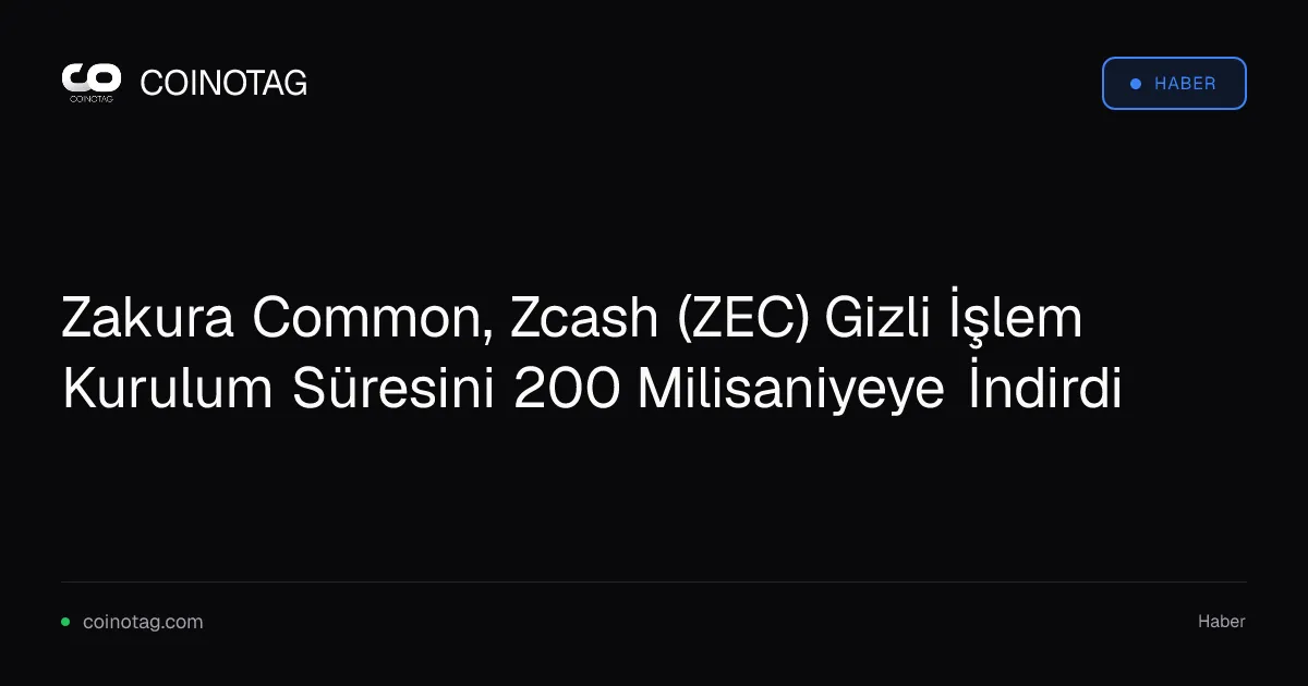Zakura Common, Zcash cüzdanlarında gizli işlemleri 200 milisaniyeye indirdi